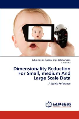 Dimensionality Reduction For Small, medium And Large Scale Data - Appavu Alias Balamurugan, Subramanian, and Sasikala, S