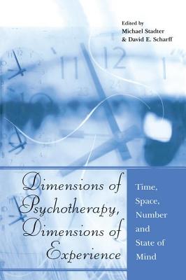 Dimensions of Psychotherapy, Dimensions of Experience: Time, Space, Number and State of Mind - Stadter, Michael (Editor), and Scharff, David E (Editor)