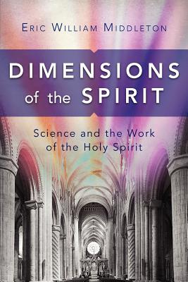 Dimensions of the Spirit: Science and the Work of the Holy Spirit - Middleton, Eric William