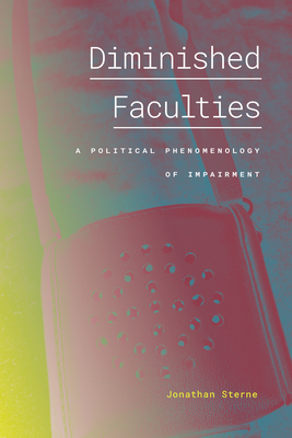 Diminished Faculties: A Political Phenomenology of Impairment - Sterne, Jonathan