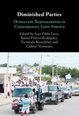 Diminished Parties: Democratic Representation in Contemporary Latin America - Luna, Juan Pablo (Editor), and Rodrguez, Rafael Pieiro (Editor), and Rosenblatt, Fernando (Editor)