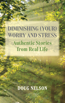 Diminishing (Your) Worry and Stress: Authentic Stories from Real Life - Nelson, Doug