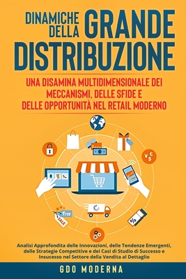 Dinamiche della Grande Distribuzione: Analisi Approfondita delle Innovazioni, delle Tendenze Emergenti, delle Strategie Competitive e dei Casi di Studio di Successo e Insucesso nel Settore della Vendita al Dettaglio - Moderna, Gdo