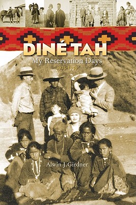 Dine Tah: My Reservation Days 1923?1939 - Girdner, Alwin