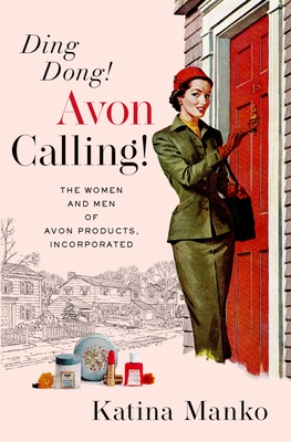 Ding Dong! Avon Calling!: The Women and Men of Avon Products, Incorporated - Manko, Katina