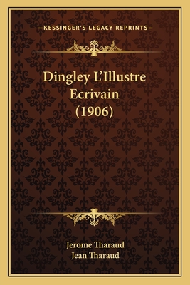 Dingley L'Illustre Ecrivain (1906) - Tharaud, Jerome, and Tharaud, Jean