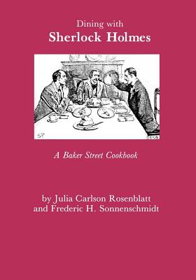 Dining with Sherlock Holmes: A Baker Street Cookbook - Rosenblatt, Julia C, and Sonnenschmidt, Fredric H