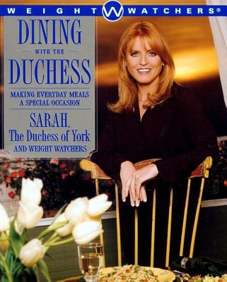 Dining with the Duchess: Making Everyday Meals a Special Occasion - Ferguson, Sarah, and Weight Watchers