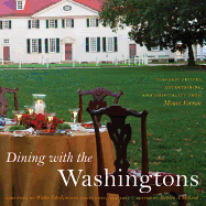 Dining with the Washingtons: Historic Recipes, Entertainment, and Hospitality from Mount Vernon