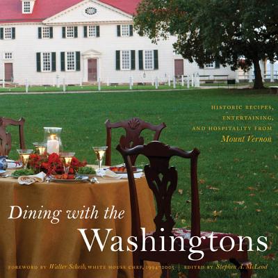 Dining with the Washingtons: Historic Recipes, Entertainment, and Hospitality from Mount Vernon - McLeod, Stephen A (Editor), and Scheib, Walter (Foreword by)