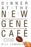 Dinner at the New Gene Caf: How Genetic Engineering Is Changing What We Eat, How We Live, and the Global Politics of Food