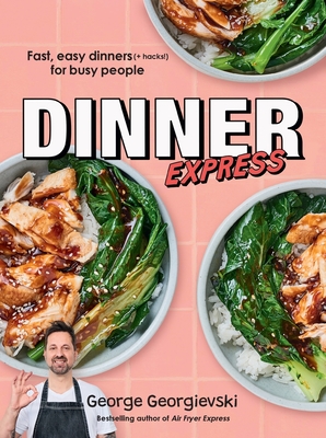 Dinner Express: Fast, easy dinners (+ hacks!) for busy people - Georgievski, George