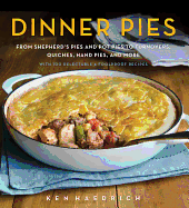 Dinner Pies: From Shepherd's Pies and Pot Pies to Tarts, Turnovers, Quiches, Hand Pies, and More, with 100 Delectable and Foolproof Recipes