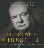 Dinner with Churchill: Policy-Making at the Dinner Table - Stelzer, Cita, and Porter, Davina (Read by)