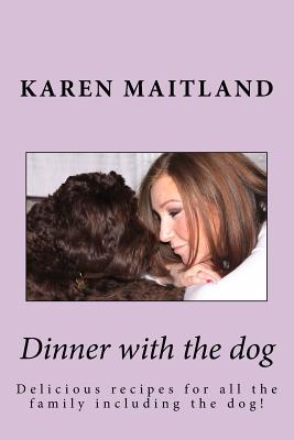 Dinner with the dog: Delicious recipes for all the family including the dog! - Maitland, Karen