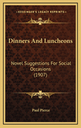 Dinners and Luncheons: Novel Suggestions for Social Occasions (1907)