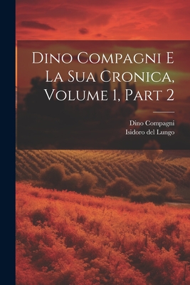 Dino Compagni E La Sua Cronica, Volume 1, Part 2 - Del Lungo, Isidoro, and Compagni, Dino