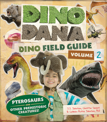 Dino Dana: Dino Field Guide: Pterosaurs and Other Prehistoric Creatures! (Dinosaurs for Kids, Science Book for Kids, Fossils, Prehistoric) - Johnson, J J, and Russo Johnson, Colleen, and Simms, Christin