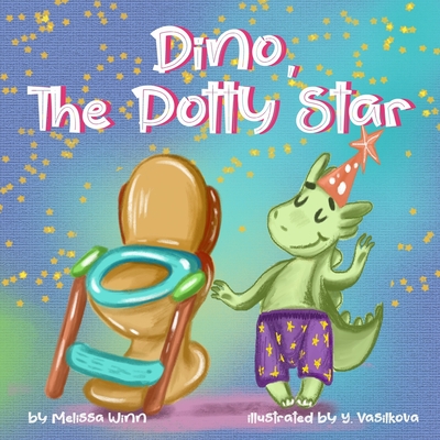 Dino, The Potty Star: Potty Training Older Children, Stubborn Kids, and Baby Boys and girls who refuse to give up their diapers. The Funniest Dinosaurs Book for Children 3-5 years-old. - Winn, Melissa