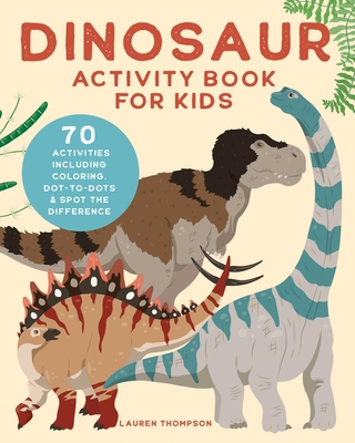 Dinosaur Activity Book for Kids: 70 Activities Including Coloring, Dot-To-Dots & Spot the Difference - Thompson, Lauren