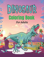 DINOSAUR Coloring Book For Adults: 45 Cute Dino Illustrations With Facts. (Perfect Gift for Adults)