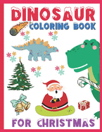 Dinosaur Coloring Book for Christmas: A Cute Coloring Book With Christmas Theme And Dinosaur Illustrations For Kids Ages 4-8, 8-12 - A Cool Gift Idea For Boys and Girls For Thanksgiving, Christmas, New Year Or Birthdays