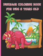 Dinosaur Coloring Book For Kids 6 Years Old: Unique Coloring Pages, Coloring Fun and Awesome Facts, Great Gift for Boys & Girls, Colour the dinosaurs and learn their names, The perfect coloring book for toddlers, ( Gifts for children, large format) .