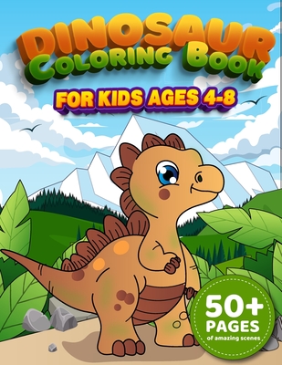 Dinosaur Coloring Book for Kids Ages 4-8: 50+Pages of Amazing Scenes with Interesting Exploration of the Prehistoric World. A Nice Activity for Boys and Girls - Wood, Andrea