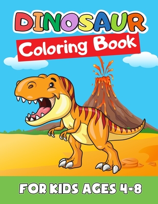 Dinosaur Coloring Book for Kids Ages 4-8: Great Gift for Boys & Girls, Ages 2-4, 3-5, 4-8. A Dinosaur Activity Book Adventure for Boys & Girls, Kindergarteners, Preschoolers, Toddlers, Kids, Babies. - McGee, Robert