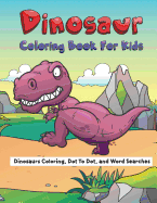 Dinosaur Coloring Book for Kids: Dinosaurs Coloring, Dot to Dot, and Word Searches