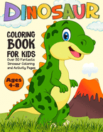 Dinosaur Coloring Book for Kids: Over 50 Cute Dinosaur Coloring and Activity Pages with Tyrannosaurus Rex, Stegosaurus, Triceratops, Brontosaurus and More! for Kids, Toddlers and Preschoolers