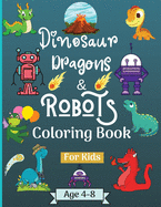 Dinosaur Dragons and Robots Coloring book for kids ages 4-8 years: Amazing Era with this Coloring Book for Kids suitable age 4-8 years with beautiful Designs like Robots, Dragons and Dinosaurs to Learn and Have Fun ! Perfect As a Gift!