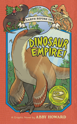 Dinosaur Empire! (Earth Before Us #1): Journey Through the Mesozoic Era - Howard, Abby