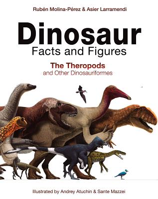 Dinosaur Facts and Figures: The Theropods and Other Dinosauriformes - Molina-Pérez, Rubén, and Larramendi, Asier, and Connolly, David