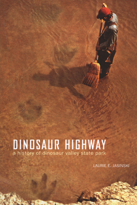 Dinosaur Highway: A History of Dinosaur Valley State Park Volume 23 - Jasinski, Laurie E