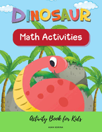 Dinosaur Math Activities; Activity Book for Kids, Ages 3 - 7 years