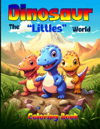 Dinosaur - The "Littles" World, Coloring Book: 50 Unique illustrations of cute and adorable baby dinosaurs. Tailored take you on a creative journey with the young ones before they become Giants