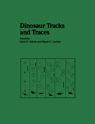 Dinosaur Tracks and Traces - Gillette, David D (Editor), and Lockley, Martin G (Editor)