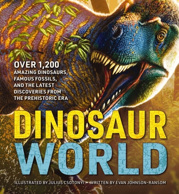 Dinosaur World: Over 1,200 Amazing Dinosaurs, Famous Fossils, and the Latest Discoveries from the Prehistoric Era (Explore The Mesozoic Era with Over 1,200 Dinosaur Species) - Johnson-Ransom, Evan