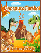 Dinosauro Jumbo: Libro da Colorare Dinosauri Grandi, Disegni di Dinosauri per Ragazzi e Ragazze, Inclusi T-Rex, Velociraptor, Triceratopo, Stegosauro e Altro Ancora, Libro da Colorare Dinosauri per Ragazzi, Ragazze, Bambini Piccoli