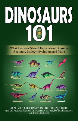 Dinosaurs 101: What Everyone Should Know about Dinosaur Anatomy, Ecology, Evolution, and More - Currie, Philip J, and Arbour, Victoria, and Vavrek, Matthew
