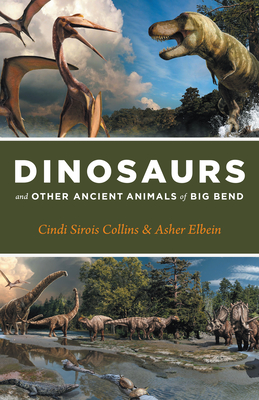 Dinosaurs and Other Ancient Animals of Big Bend - Collins, Cindi Sirois, and Elbein, Asher