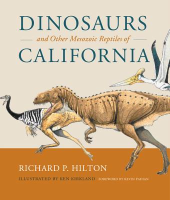 Dinosaurs and Other Mesozoic Reptiles of California - Hilton, Richard P, and Padian, Kevin, PhD (Foreword by)