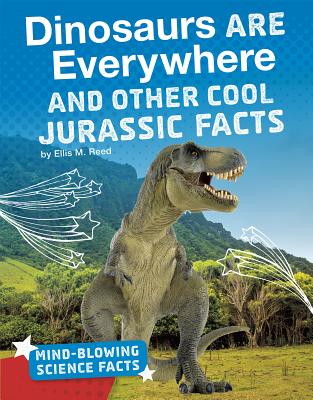 Dinosaurs Are Everywhere and Other Cool Jurassic Facts - Reed, Ellis M