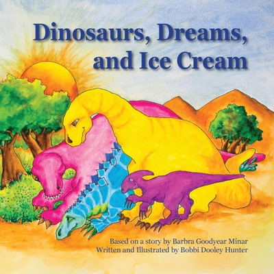 Dinosaurs, Dreams, and Ice Cream - Minar, Barbra Goodyear (As Told by)