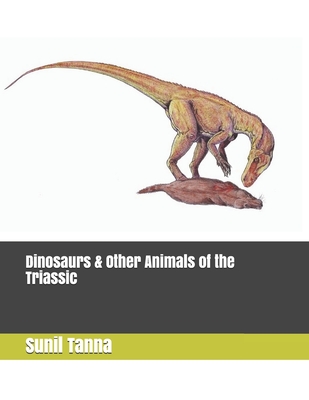 Dinosaurs & Other Animals of the Triassic - Tanna, Sunil