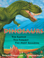 Dinosaurs: The Fastest, the Fiercest, the Most Amazing: The Fastest, the Fiercest, the Most Amazing - MacLeod, Elizabeth