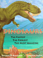 Dinosaurs the Fastest, the Fiercest, the Most Amazing: The Fastest, the Fiercest, the Most Amazing - MacLeod, Elizabeth