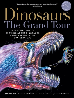 Dinosaurs - The Grand Tour, Second Edition: Everything Worth Knowing about Dinosaurs from Aardonyx to Zuniceratops - Pim, Keiron, and Horner, Jack (Contributions by)
