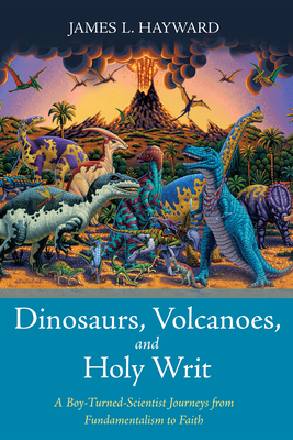 Dinosaurs, Volcanoes, and Holy Writ - Hayward, James L